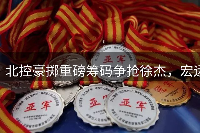 北控豪掷重磅筹码争抢徐杰，宏远面临艰难抉择