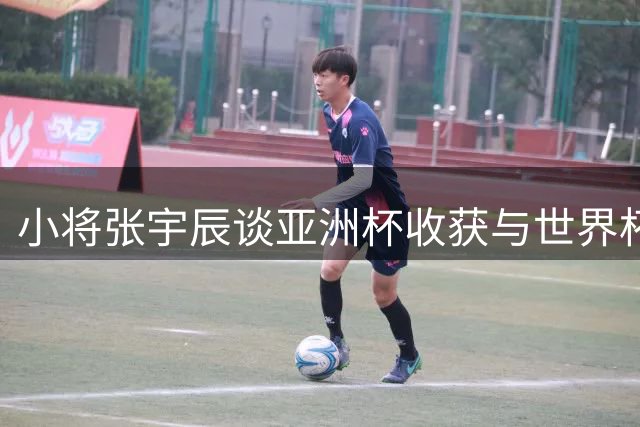 小将张宇辰谈亚洲杯收获与世界杯备战计划