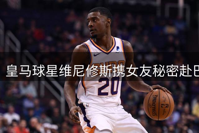 皇马球星维尼修斯携女友秘密赴巴西 接受专业面部轮廓重塑手术